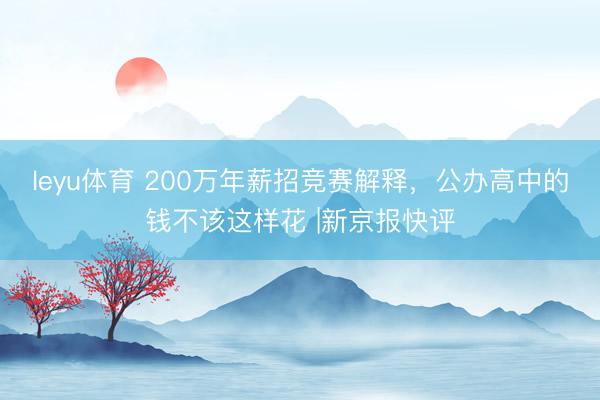 leyu体育 200万年薪招竞赛解释，公办高中的钱不该这样花 |新京报快评
